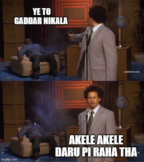 Who Killed Hannibal Meme | YE TO GADDAR NIKALA; AKELE AKELE DARU PI RAHA THA | image tagged in memes,who killed hannibal | made w/ Imgflip meme maker