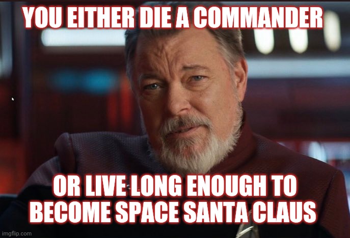 Jolly Old Riker | YOU EITHER DIE A COMMANDER; OR LIVE LONG ENOUGH TO BECOME SPACE SANTA CLAUS | image tagged in star trek,picard,two face,santa,santa claus | made w/ Imgflip meme maker