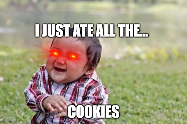 Evil Toddler Meme | I JUST ATE ALL THE... COOKIES | image tagged in memes,evil toddler | made w/ Imgflip meme maker