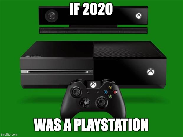 Xbox One | IF 2020; WAS A PLAYSTATION | image tagged in xbox one | made w/ Imgflip meme maker