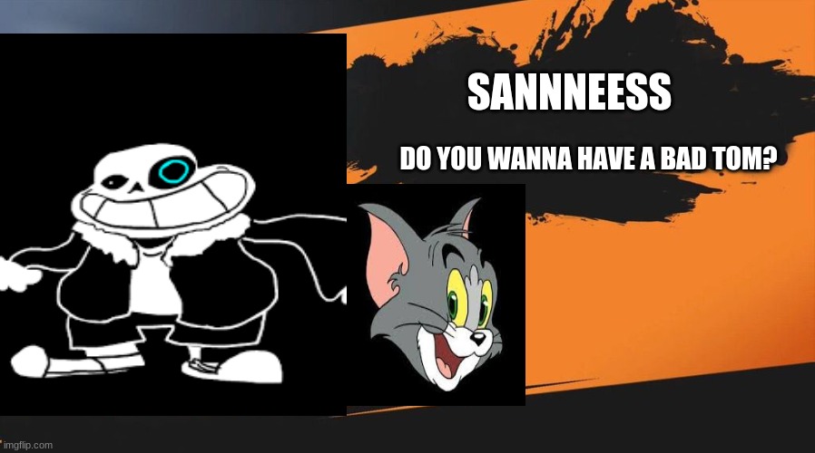 Sannes joins smash | SANNNEESS; DO YOU WANNA HAVE A BAD TOM? | image tagged in smash meme,sannes,underpants,sr pelo,bad tom,tom | made w/ Imgflip meme maker