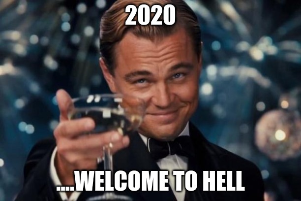 Leonardo Dicaprio Cheers | 2020; ....WELCOME TO HELL | image tagged in memes,leonardo dicaprio cheers | made w/ Imgflip meme maker