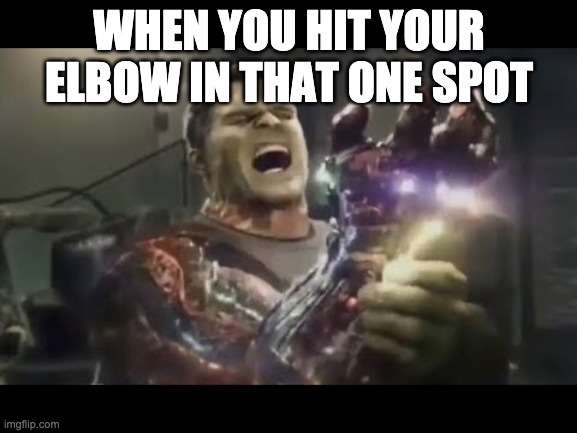 hulk w gauntlet consequences | WHEN YOU HIT YOUR ELBOW IN THAT ONE SPOT | image tagged in hulk w gauntlet consequences | made w/ Imgflip meme maker