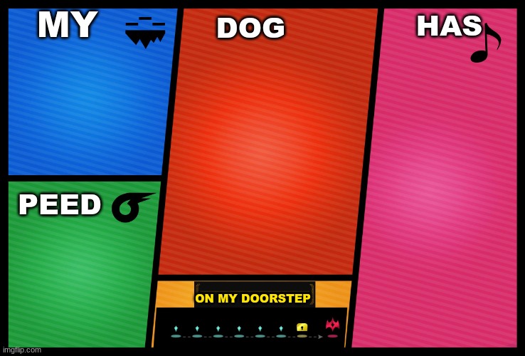 Smash Ultimate DLC fighter profile | MY; HAS; DOG; PEED; ON MY DOORSTEP | image tagged in smash ultimate dlc fighter profile | made w/ Imgflip meme maker