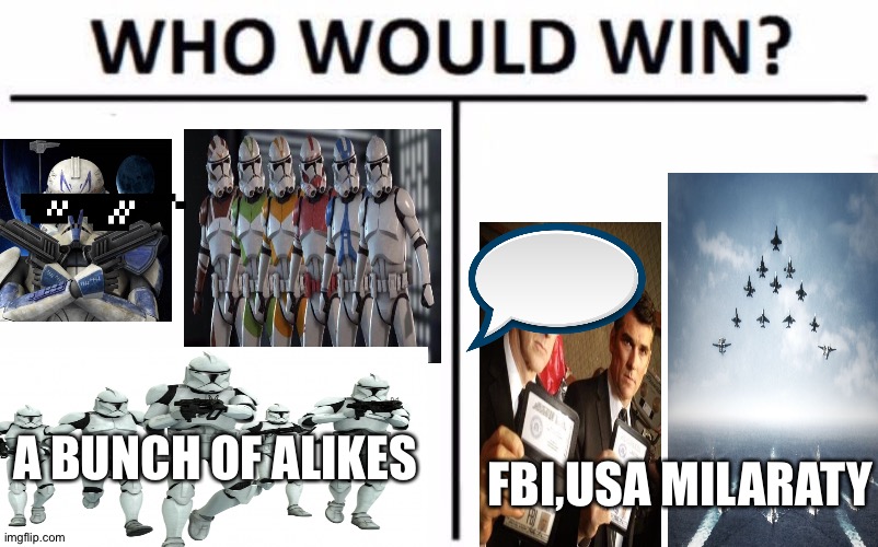 Who Would Win? | A BUNCH OF ALIKES; FBI,USA MILARATY | image tagged in memes,who would win | made w/ Imgflip meme maker