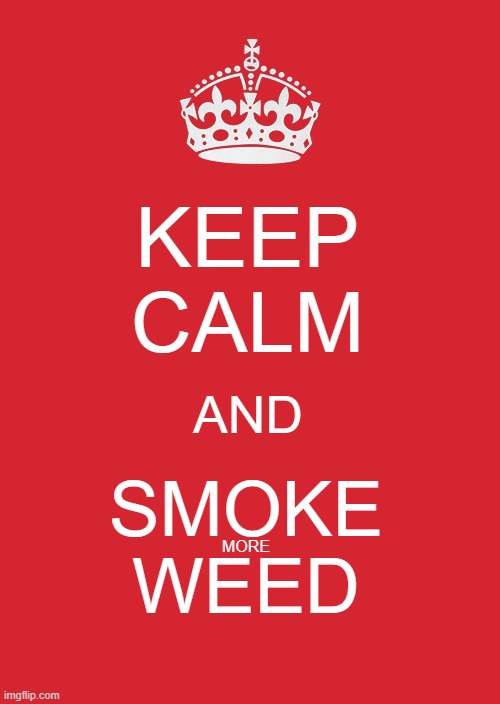 Keep calm and smoke more weed | KEEP CALM; AND; SMOKE WEED; MORE | image tagged in memes,keep calm and carry on red | made w/ Imgflip meme maker