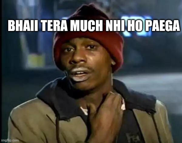 Y'all Got Any More Of That Meme | BHAII TERA MUCH NHI HO PAEGA | image tagged in memes,y'all got any more of that | made w/ Imgflip meme maker