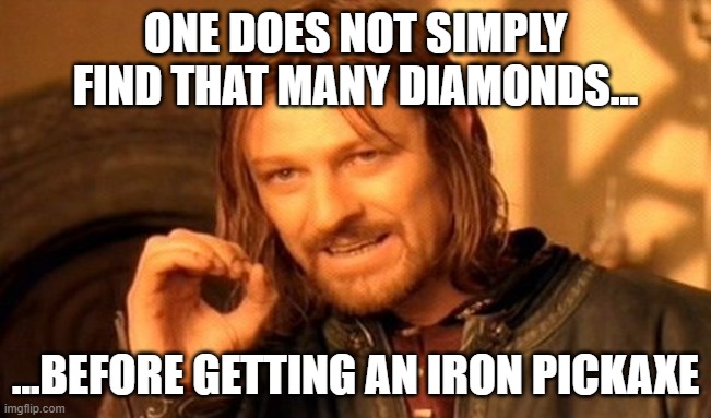 One Does Not Simply Meme | ONE DOES NOT SIMPLY FIND THAT MANY DIAMONDS... ...BEFORE GETTING AN IRON PICKAXE | image tagged in memes,one does not simply | made w/ Imgflip meme maker