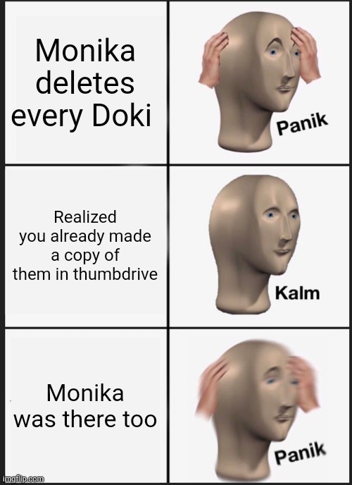 Panik Kalm Panik Meme | Monika deletes every Doki; Realized you already made a copy of them in thumbdrive; Monika was there too | image tagged in memes,panik kalm panik | made w/ Imgflip meme maker