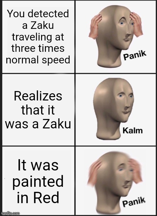 Panik Kalm Panik Meme | You detected a Zaku traveling at three times normal speed; Realizes that it was a Zaku; It was painted in Red | image tagged in memes,panik kalm panik | made w/ Imgflip meme maker
