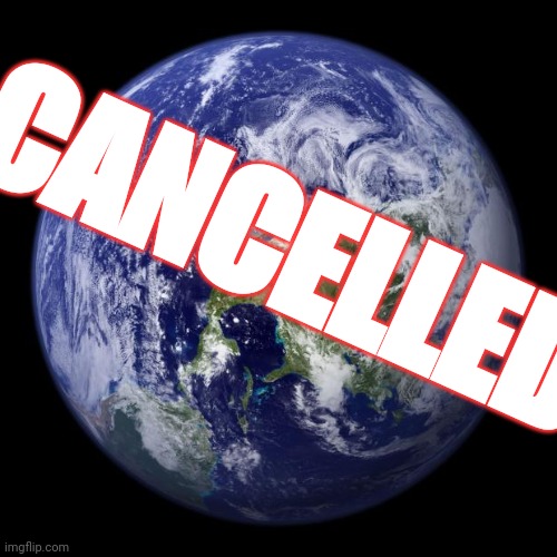 earth | CANCELLED | image tagged in earth | made w/ Imgflip meme maker
