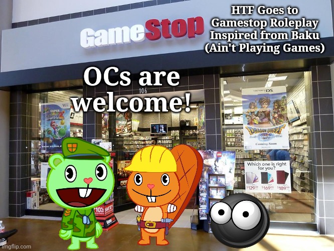 HTF Boys Goes to Gamestop Roleplay | HTF Goes to Gamestop Roleplay
Inspired from Baku (Ain't Playing Games); OCs are welcome! | image tagged in happy tree friends,animation,gamestop,roleplaying | made w/ Imgflip meme maker