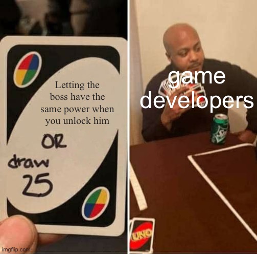 UNO Draw 25 Cards | game developers; Letting the boss have the same power when you unlock him | image tagged in memes,uno draw 25 cards | made w/ Imgflip meme maker
