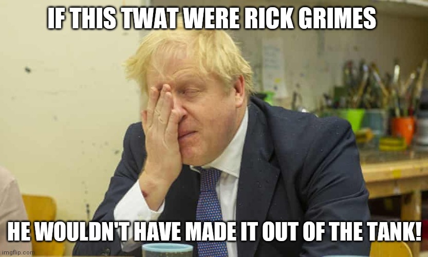 Went Ugly Early | IF THIS TWAT WERE RICK GRIMES; HE WOULDN'T HAVE MADE IT OUT OF THE TANK! | image tagged in boris johnson,covid-19,coronavirus,pandemic,the walking dead rick grimes,isolation | made w/ Imgflip meme maker