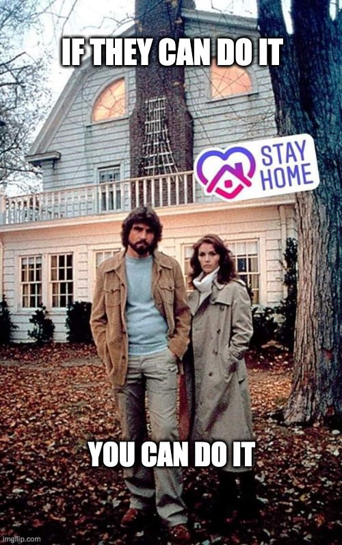 Amityville Horror | IF THEY CAN DO IT; YOU CAN DO IT | image tagged in amityville horror | made w/ Imgflip meme maker