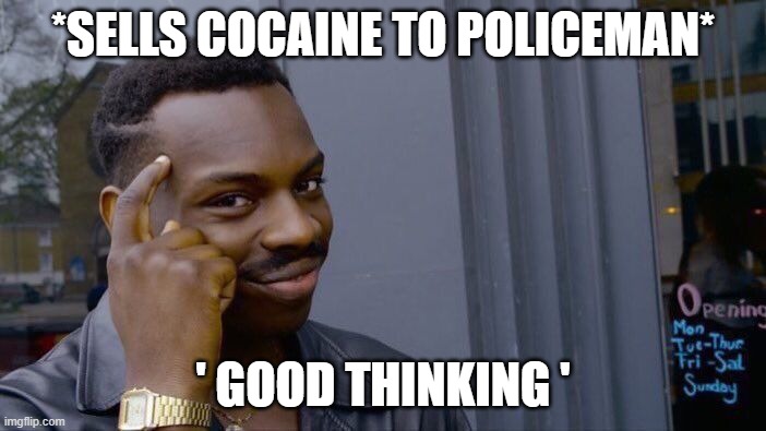 Roll Safe Think About It Meme | *SELLS COCAINE TO POLICEMAN*; ' GOOD THINKING ' | image tagged in memes,roll safe think about it | made w/ Imgflip meme maker