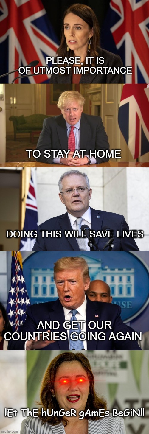 Annastacia Palaszczuk | PLEASE, IT IS OF UTMOST IMPORTANCE; TO STAY AT HOME; DOING THIS WILL SAVE LIVES; AND GET OUR COUNTRIES GOING AGAIN; lEt ThE hUnGeR gAmEs BeGiN!! | image tagged in politics,coronavirus,donald trump | made w/ Imgflip meme maker