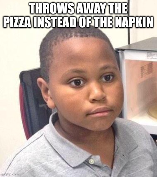 Minor Mistake Marvin Meme | THROWS AWAY THE PIZZA INSTEAD OF THE NAPKIN | image tagged in memes,minor mistake marvin | made w/ Imgflip meme maker
