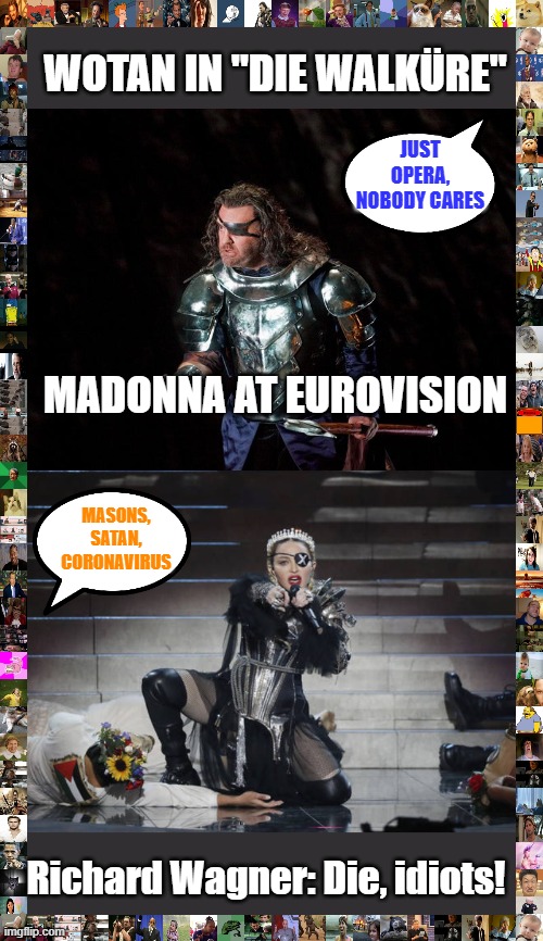 Madonna plagiarising Richard Wagner's opera | WOTAN IN "DIE WALKÜRE"; JUST OPERA, NOBODY CARES; MADONNA AT EUROVISION; MASONS, SATAN, CORONAVIRUS; Richard Wagner: Die, idiots! | image tagged in funny,opera,eurovision,madonna,coronavirus,conspiracy theory | made w/ Imgflip meme maker