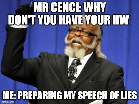 Too Damn High Meme | MR CENCI: WHY DON'T YOU HAVE YOUR HW; ME: PREPARING MY SPEECH OF LIES | image tagged in memes,too damn high | made w/ Imgflip meme maker