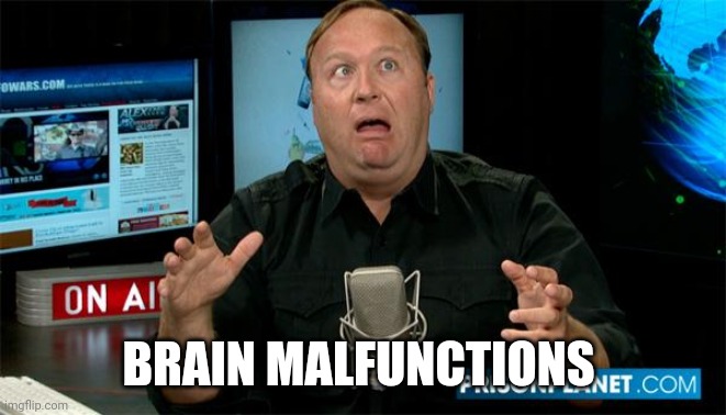 Muh Alex Jones | BRAIN MALFUNCTIONS | image tagged in muh alex jones | made w/ Imgflip meme maker