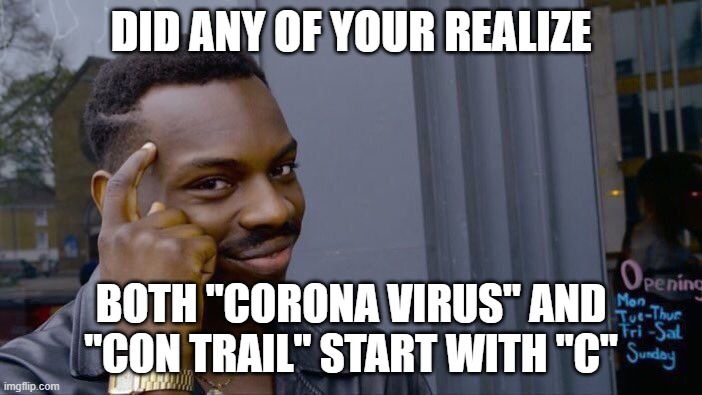 corona con trail | DID ANY OF YOUR REALIZE; BOTH "CORONA VIRUS" AND "CON TRAIL" START WITH "C" | image tagged in coronavirus,corona virus,corona,think about it | made w/ Imgflip meme maker