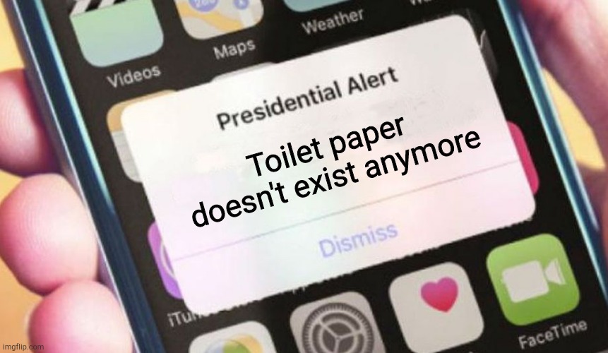 Presidential Alert | Toilet paper doesn't exist anymore | image tagged in memes,presidential alert | made w/ Imgflip meme maker