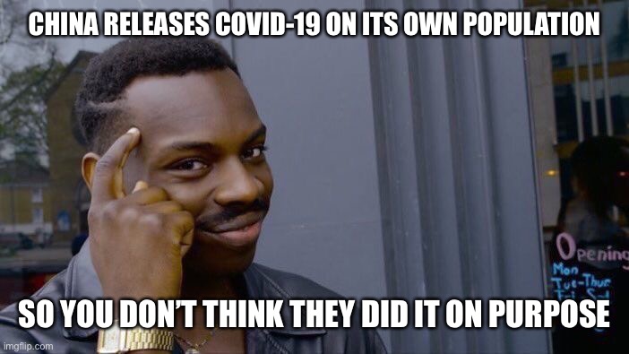 Roll Safe Think About It | CHINA RELEASES COVID-19 ON ITS OWN POPULATION; SO YOU DON’T THINK THEY DID IT ON PURPOSE | image tagged in memes,roll safe think about it | made w/ Imgflip meme maker