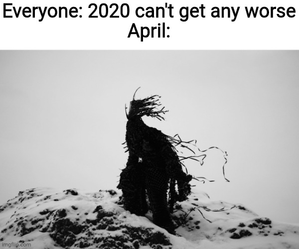 Scp 2521 | Everyone: 2020 can't get any worse
April: | image tagged in scp 2521 | made w/ Imgflip meme maker