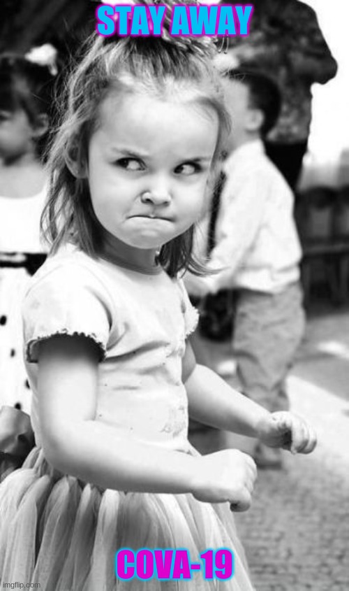 Angry Toddler | STAY AWAY; COVA-19 | image tagged in memes,angry toddler | made w/ Imgflip meme maker