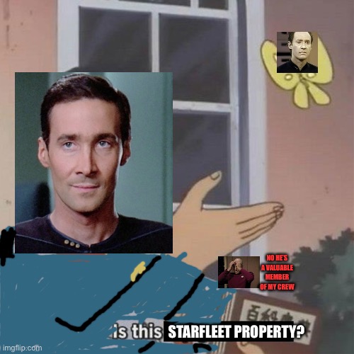 Is this starfleet property? | NO HE’S A VALUABLE MEMBER OF MY CREW; STARFLEET PROPERTY? | image tagged in is this a blank,star trek | made w/ Imgflip meme maker