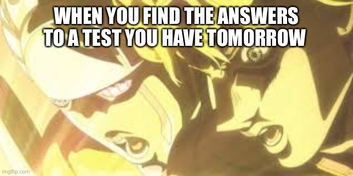 Shining light giorno | WHEN YOU FIND THE ANSWERS TO A TEST YOU HAVE TOMORROW | image tagged in shining light giorno | made w/ Imgflip meme maker