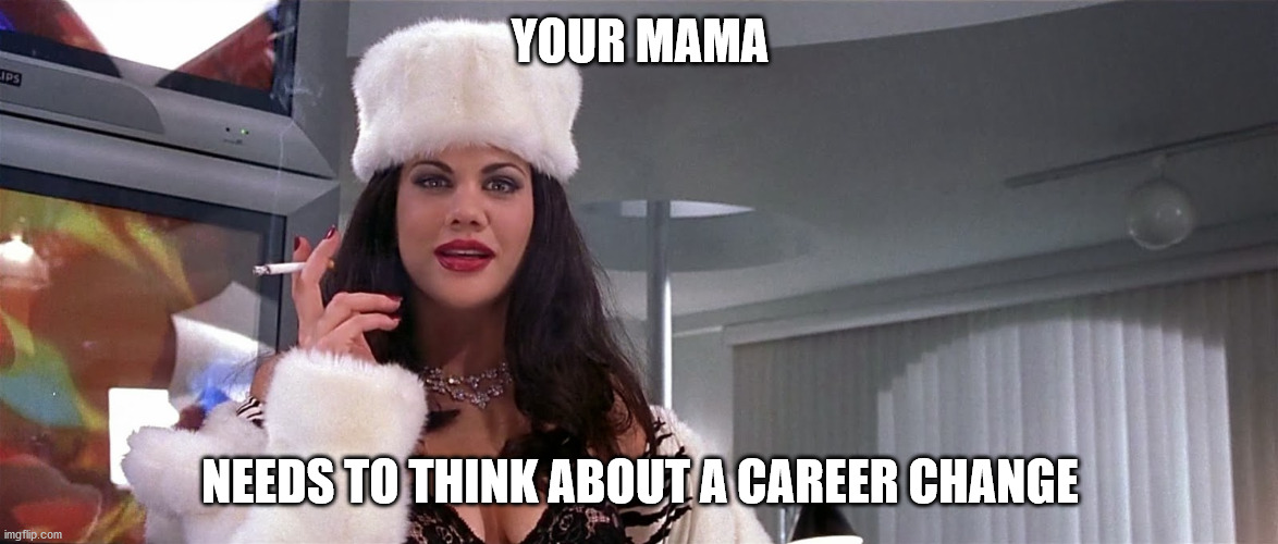 Ivana Humpalot | YOUR MAMA NEEDS TO THINK ABOUT A CAREER CHANGE | image tagged in ivana humpalot | made w/ Imgflip meme maker