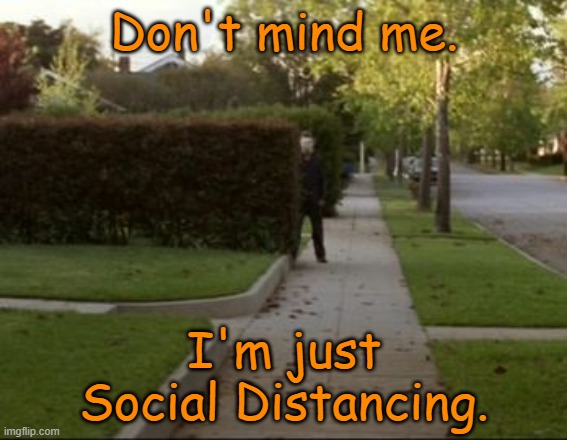 Same as always | Don't mind me. I'm just Social Distancing. | image tagged in michael myers waiting,social distancing,coronavirus,halloween,memes | made w/ Imgflip meme maker