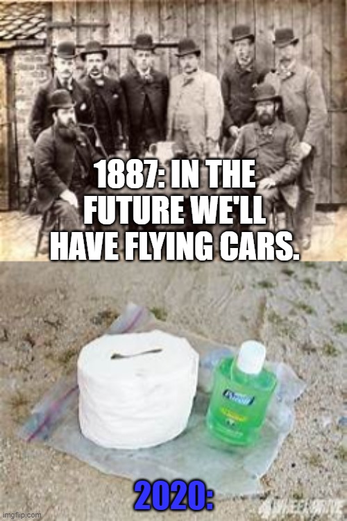 1887: IN THE FUTURE WE'LL HAVE FLYING CARS. 2020: | image tagged in coronavirus,facts | made w/ Imgflip meme maker