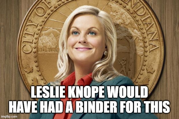 Leslie Knope | LESLIE KNOPE WOULD HAVE HAD A BINDER FOR THIS | image tagged in leslie knope | made w/ Imgflip meme maker