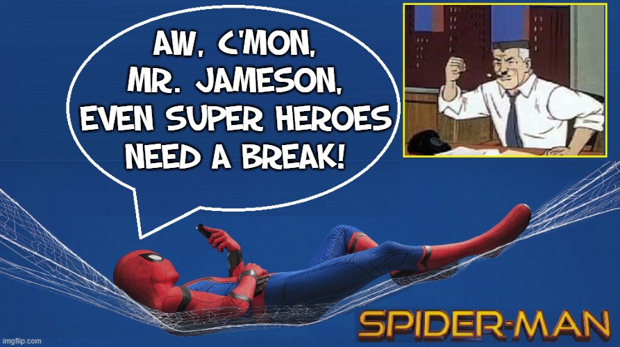 AW, C'MON, MR. JAMESON, EVEN SUPER HEROES NEED A BREAK! | made w/ Imgflip meme maker