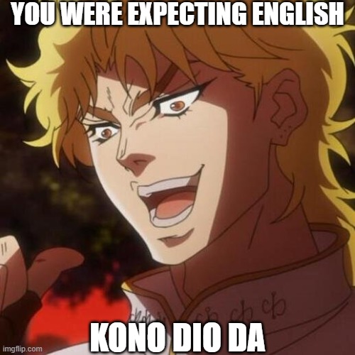 KONO DIO DA | YOU WERE EXPECTING ENGLISH; KONO DIO DA | image tagged in kono dio da | made w/ Imgflip meme maker
