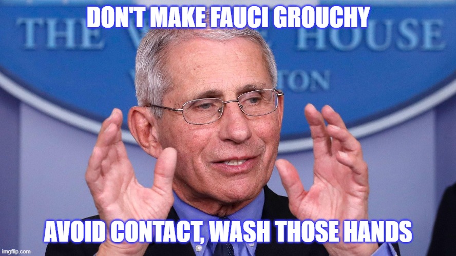 DON'T MAKE FAUCI GROUCHY; AVOID CONTACT, WASH THOSE HANDS | image tagged in wash your hands,coronavirus,covid19 | made w/ Imgflip meme maker