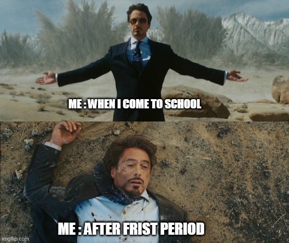 Tony Stark Before and After | ME : WHEN I COME TO SCHOOL; ME : AFTER FRIST PERIOD | image tagged in tony stark before and after | made w/ Imgflip meme maker