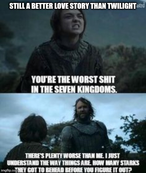 Arya and the Hound | STILL A BETTER LOVE STORY THAN TWILIGHT | image tagged in game of thrones,still a better love story than twilight | made w/ Imgflip meme maker