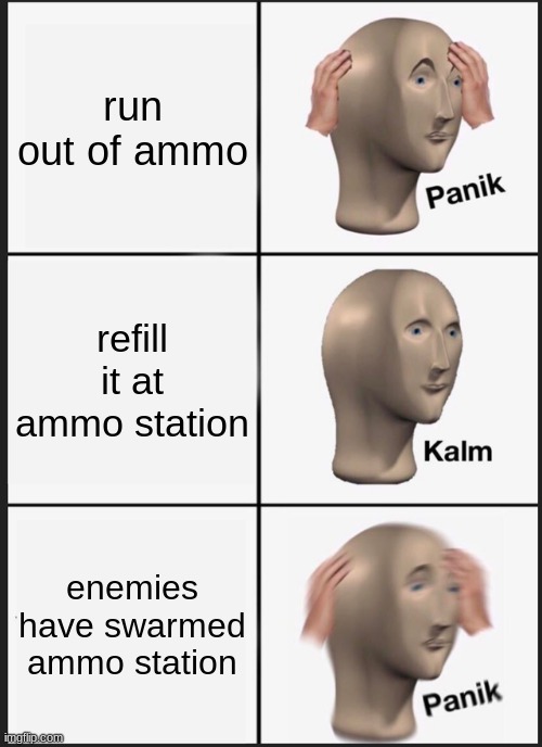 Panik Kalm Panik | run out of ammo; refill it at ammo station; enemies have swarmed ammo station | image tagged in memes,panik kalm panik | made w/ Imgflip meme maker