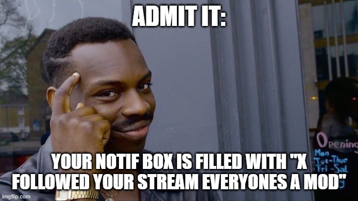 Roll Safe Think About It | ADMIT IT:; YOUR NOTIF BOX IS FILLED WITH "X FOLLOWED YOUR STREAM EVERYONES A MOD" | image tagged in memes,roll safe think about it | made w/ Imgflip meme maker