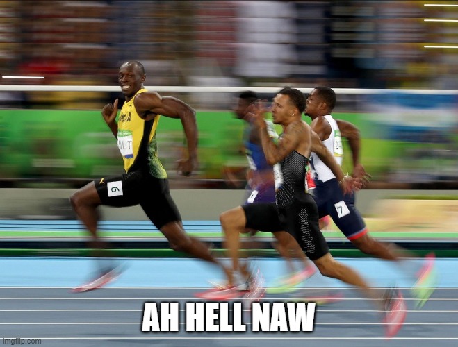 Usain Bolt running | AH HELL NAW | image tagged in usain bolt running | made w/ Imgflip meme maker