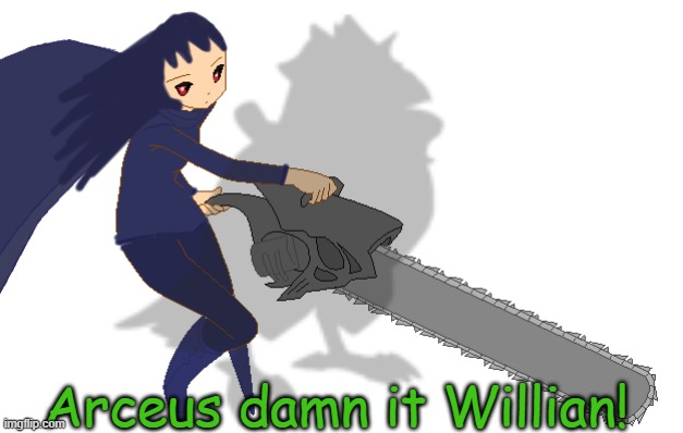 Arceus damn it Willian! | image tagged in corviknight girl with a chainsaw | made w/ Imgflip meme maker