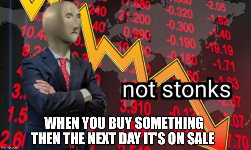 Not stonks | WHEN YOU BUY SOMETHING THEN THE NEXT DAY IT’S ON SALE | image tagged in not stonks | made w/ Imgflip meme maker