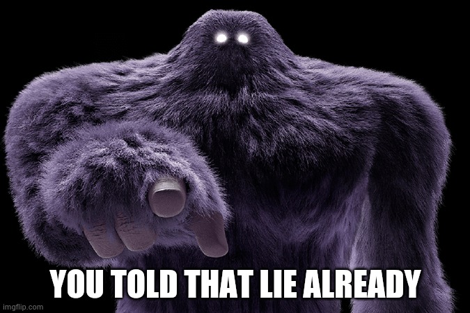 YOU TOLD THAT LIE ALREADY | made w/ Imgflip meme maker