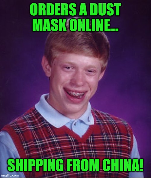 Bad Luck Brian Meme | ORDERS A DUST MASK ONLINE... SHIPPING FROM CHINA! | image tagged in memes,bad luck brian | made w/ Imgflip meme maker