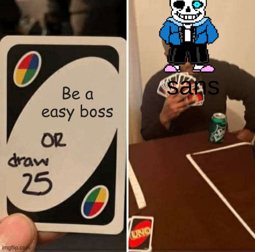 UNO Draw 25 Cards Meme | sans; Be a easy boss | image tagged in memes,uno draw 25 cards | made w/ Imgflip meme maker