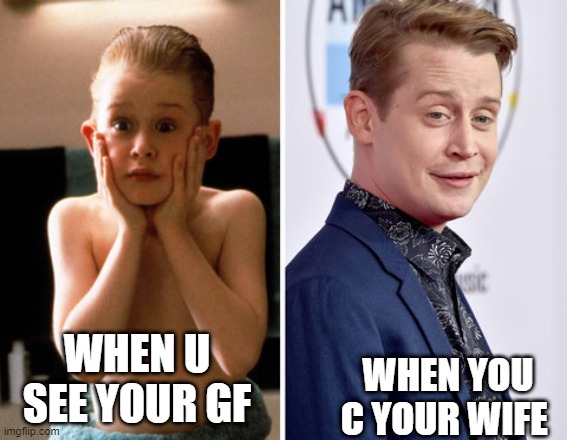 gfs | WHEN U SEE YOUR GF; WHEN YOU C YOUR WIFE | image tagged in funny memes | made w/ Imgflip meme maker